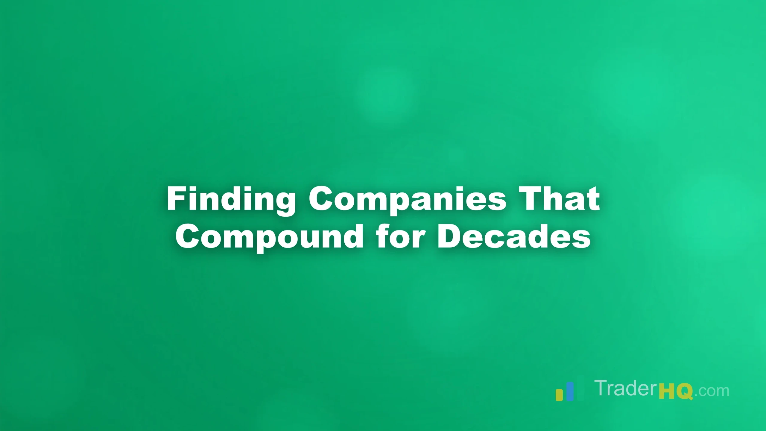 Finding Companies That Compound for Decades - Growth Investing: The Complete Guide to Building Generational Wealth