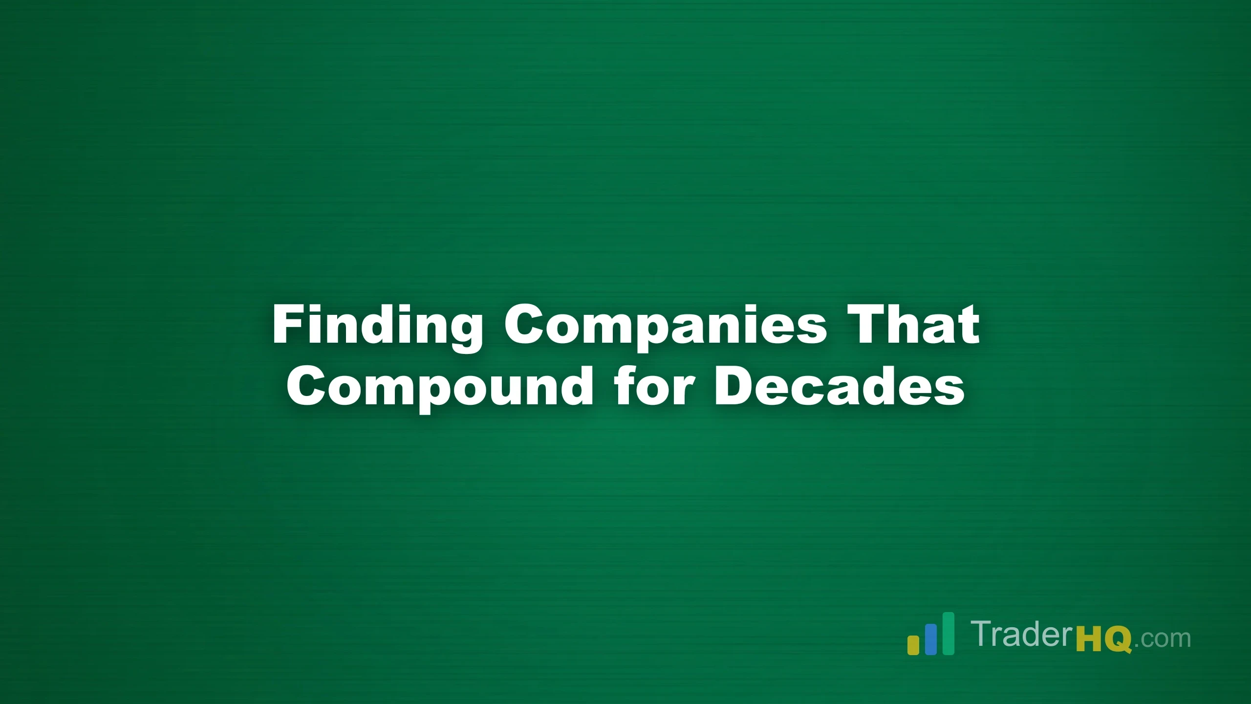 Finding Companies That Compound for Decades - Growth Investing: The Complete Guide to Building Generational Wealth