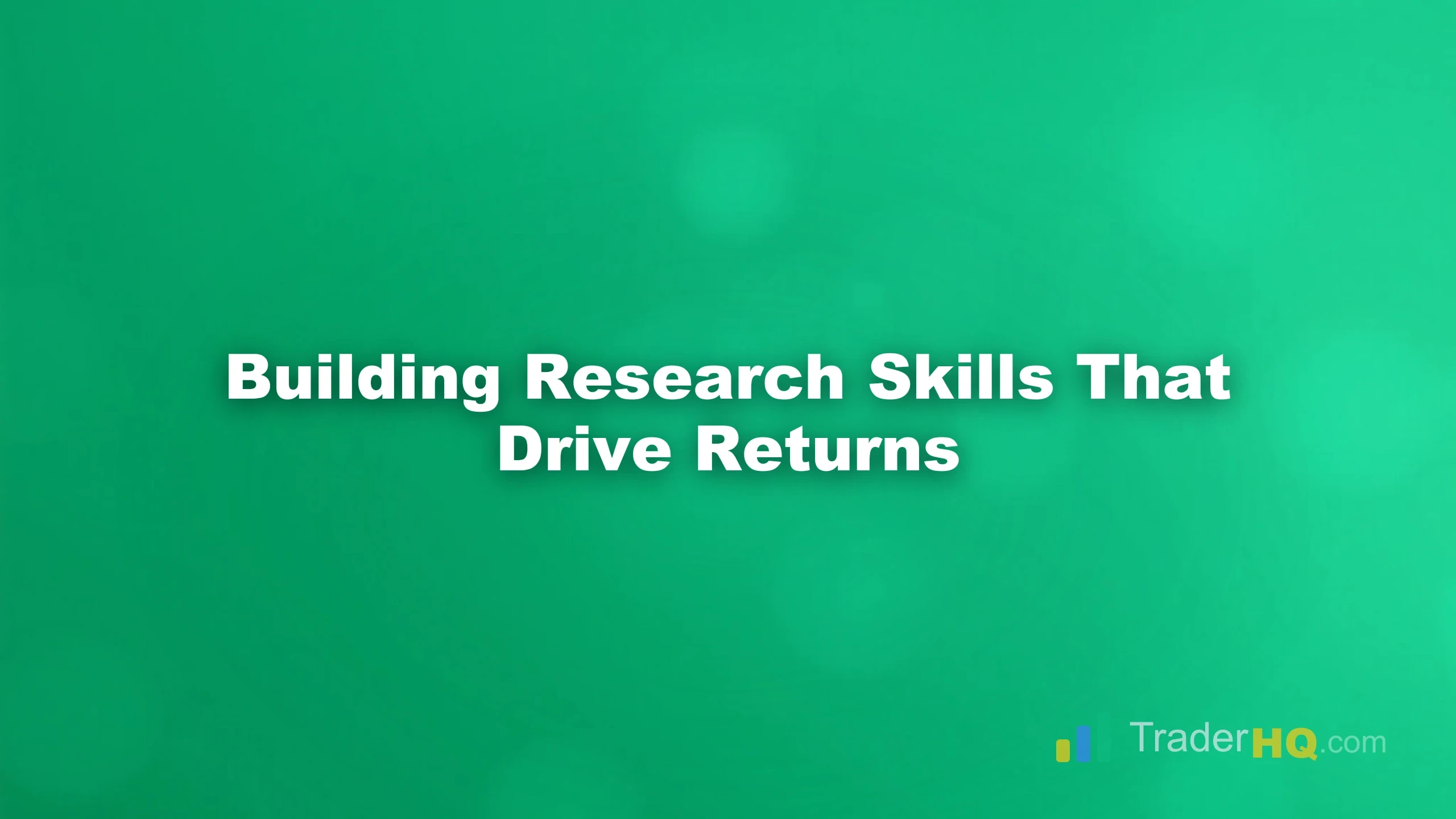 Building Research Skills That Drive Returns - Build Your Investment Research System From Scratch