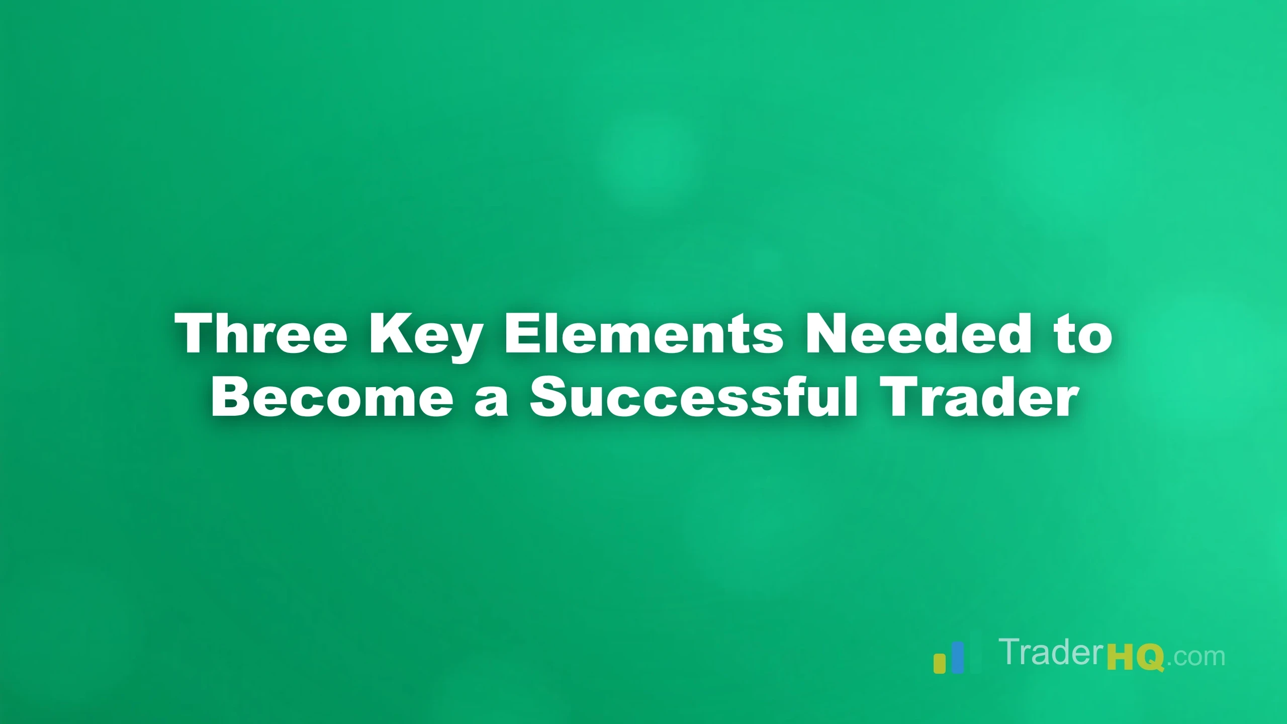 Three Key Elements Needed to Become a Successful Trader