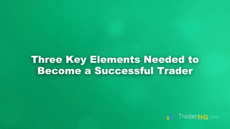 Three Key Elements Needed to Become a Successful Trader