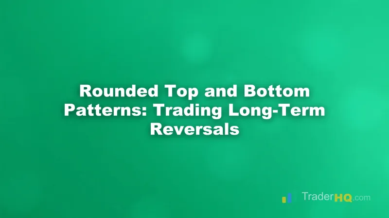 Rounded Top and Bottom Patterns: Trading Long-Term Reversals