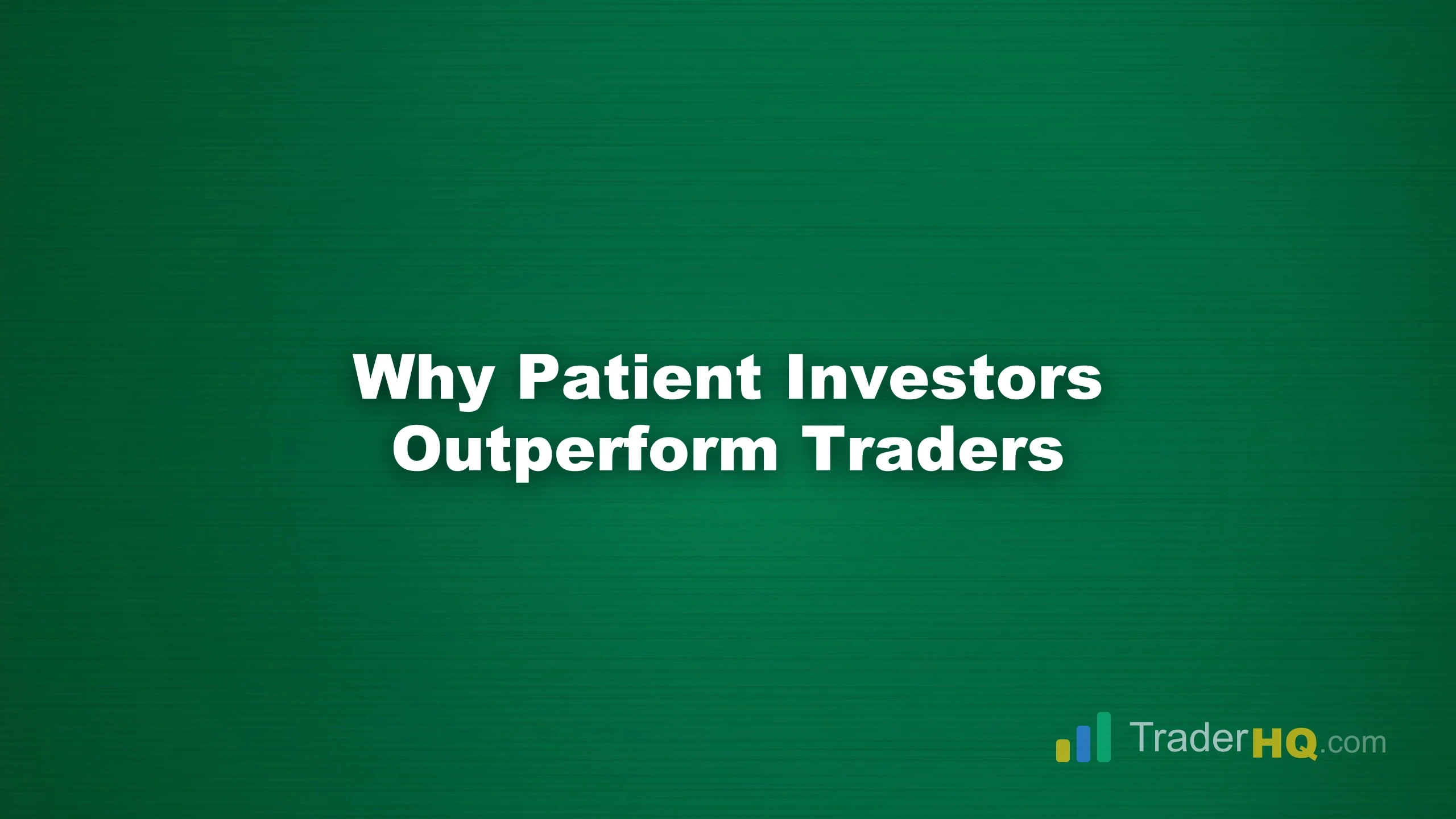 Why Patient Investors Outperform Traders - The Case Against Trading: Why Patience Builds Fortunes