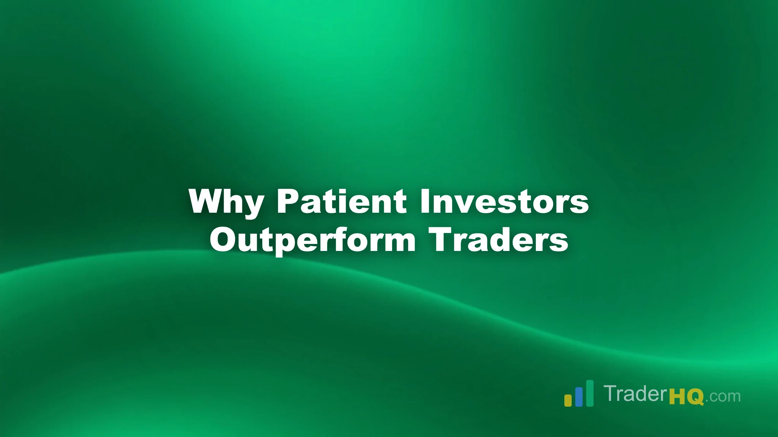 Why Patient Investors Outperform Traders - The Case Against Trading: Why Patience Builds Fortunes